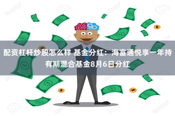 配资杠杆炒股怎么样 基金分红：海富通悦享一年持有期混合基金8月6日分红